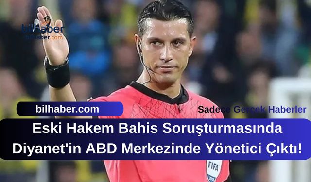 Eski Hakem Bahis Soruşturmasında Diyanet'in ABD Merkezinde Yönetici Çıktı!