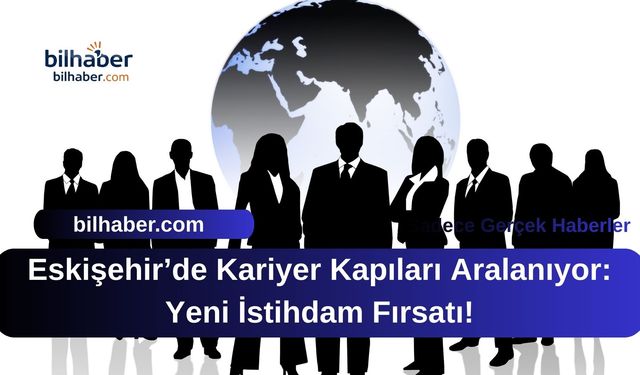 Eskişehir’de Kariyer Kapıları Aralanıyor: Yeni İstihdam Fırsatı!
