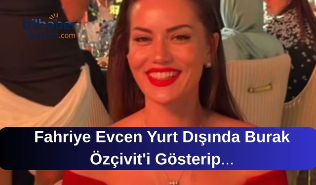 Fahriye Evcen Yurt Dışında Burak Özçivit'i Gösterip "Bu Benim Kocam" Dedi