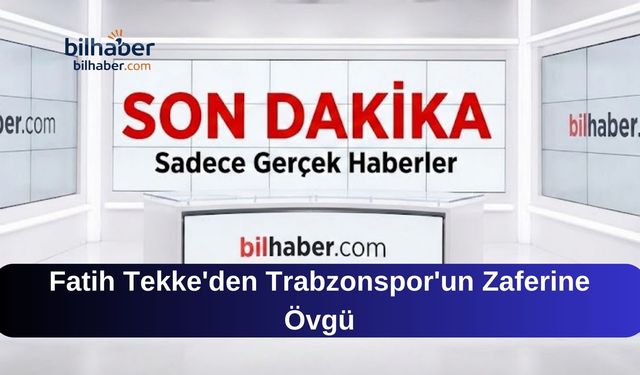 Fatih Tekke'den Trabzonspor'un Zaferine Övgü