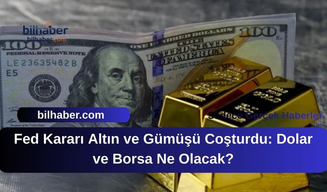Fed Kararı Altın ve Gümüşü Coşturdu: Dolar ve Borsa Ne Olacak?