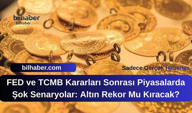 FED ve TCMB Kararları Sonrası Piyasalarda Şok Senaryolar: Altın Rekor Mu Kıracak?