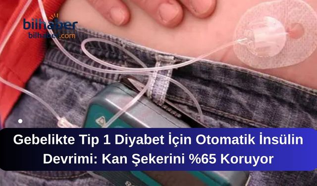 Gebelikte Tip 1 Diyabet İçin Otomatik İnsülin Devrimi: Kan Şekerini %65 Koruyor