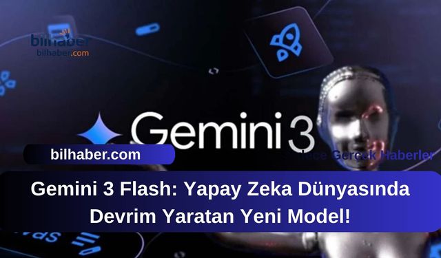 Gemini 3 Flash: Yapay Zeka Dünyasında Devrim Yaratan Yeni Model!