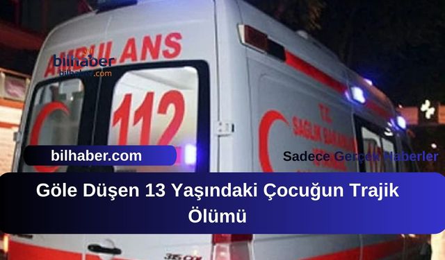 Göle Düşen 13 Yaşındaki Çocuğun Trajik Ölümü