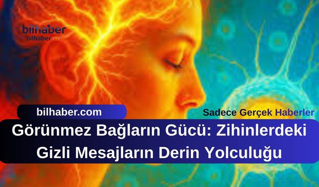 Görünmez Bağların Gücü: Zihinlerdeki Gizli Mesajların Derin Yolculuğu