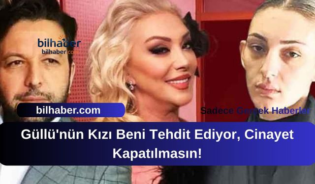 Güllü'nün Kızı Beni Tehdit Ediyor, Cinayet Kapatılmasın!