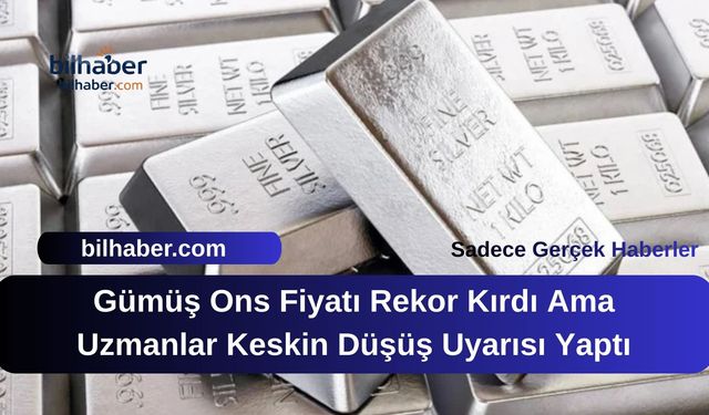 Gümüş Ons Fiyatı Rekor Kırdı Ama Uzmanlar Keskin Düşüş Uyarısı Yaptı