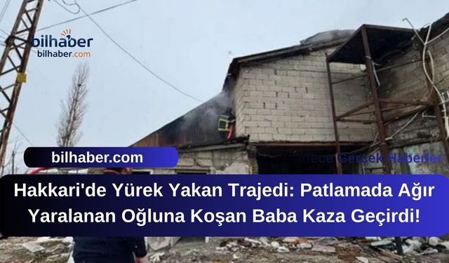 Hakkari'de Yürek Yakan Trajedi: Patlamada Ağır Yaralanan Oğluna Koşan Baba Kaza Geçirdi!