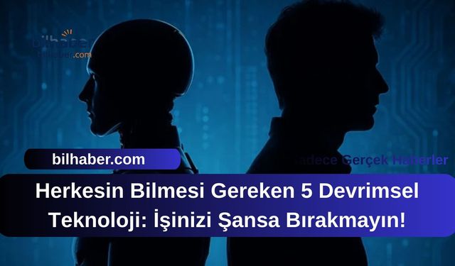 Herkesin Bilmesi Gereken 5 Devrimsel Teknoloji: İşinizi Şansa Bırakmayın!