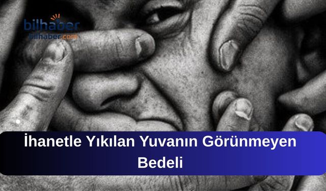 İhanetle Yıkılan Yuvanın Görünmeyen Bedeli