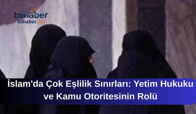 İslam'da Çok Eşlilik Sınırları: Yetim Hukuku ve Kamu Otoritesinin Rolü