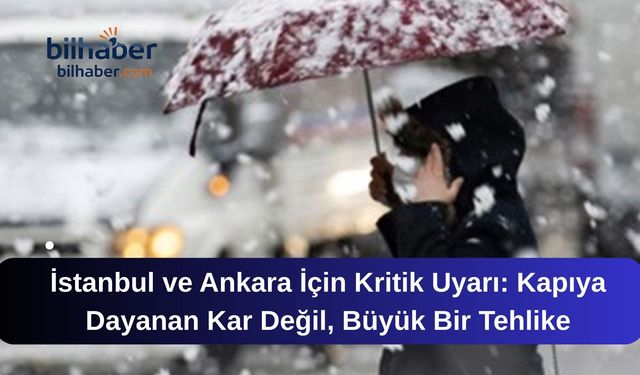 İstanbul ve Ankara İçin Kritik Uyarı: Kapıya Dayanan Kar Değil, Büyük Bir Tehlike