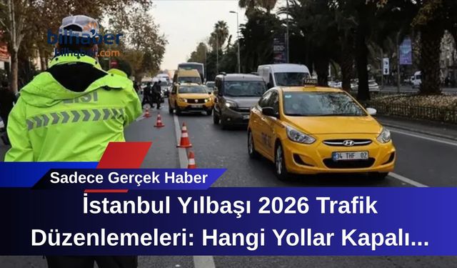 İstanbul Yılbaşı 2026 Trafik Düzenlemeleri: Hangi Yollar Kapalı Olacak?