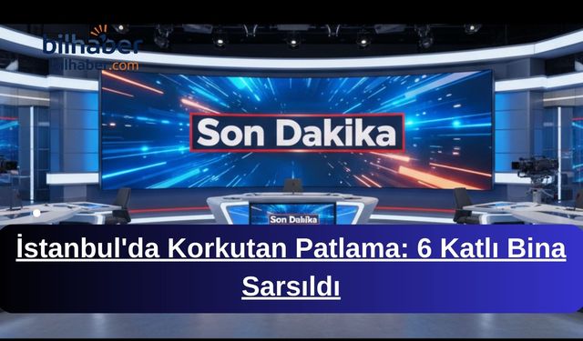 İstanbul'da Korkutan Patlama: 6 Katlı Bina Sarsıldı