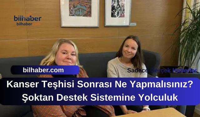 Kanser Teşhisi Sonrası Ne Yapmalısınız? Şoktan Destek Sistemine Yolculuk