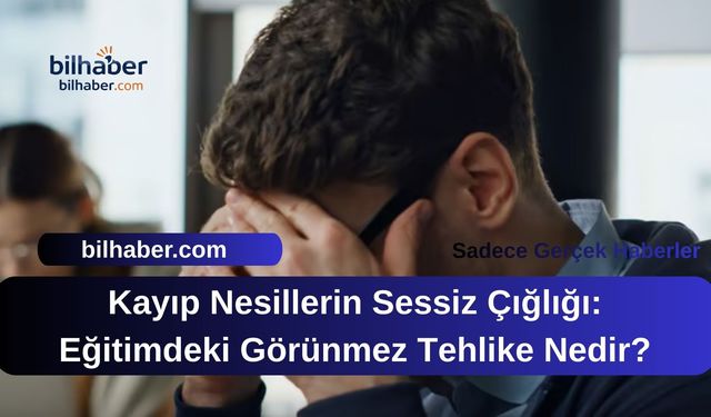 Kayıp Nesillerin Sessiz Çığlığı: Eğitimdeki Görünmez Tehlike Nedir?