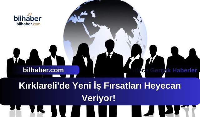 Kırklareli'de Yeni İş Fırsatları Heyecan Veriyor!