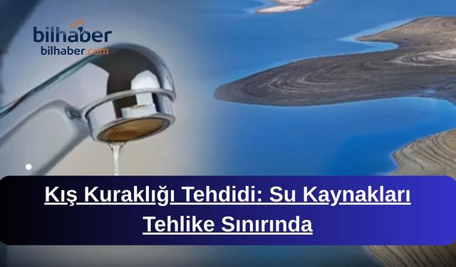Kış Kuraklığı Tehdidi: Su Kaynakları Tehlike Sınırında
