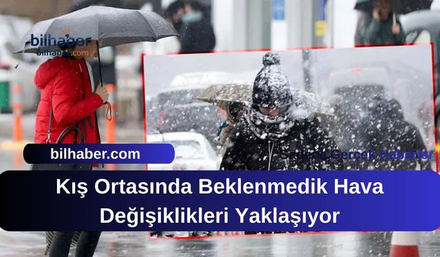 Kış Ortasında Beklenmedik Hava Değişiklikleri Yaklaşıyor