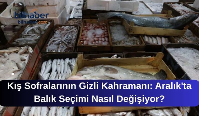 Kış Sofralarının Gizli Kahramanı: Aralık'ta Balık Seçimi Nasıl Değişiyor?