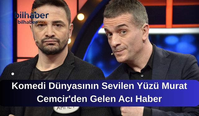 Komedi Dünyasının Sevilen Yüzü Murat Cemcir'den Gelen Acı Haber