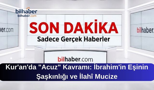 Kur'an'da "Acuz" Kavramı: İbrahim'in Eşinin Şaşkınlığı ve İlahî Mucize