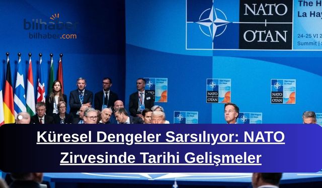 Küresel Dengeler Sarsılıyor: NATO Zirvesinde Tarihi Gelişmeler