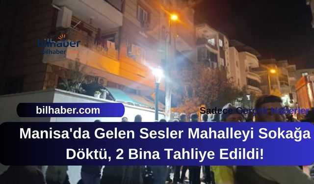 Manisa'da Gelen Sesler Mahalleyi Sokağa Döktü, 2 Bina Tahliye Edildi!