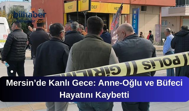 Mersin’de Kanlı Gece: Anne-Oğlu ve Büfeci Hayatını Kaybetti