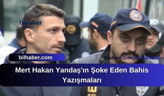 Mert Hakan Yandaş'ın Şoke Eden Bahis Yazışmaları: Milli Futbolcuların Gizli Sohbetleri Dosyada!
