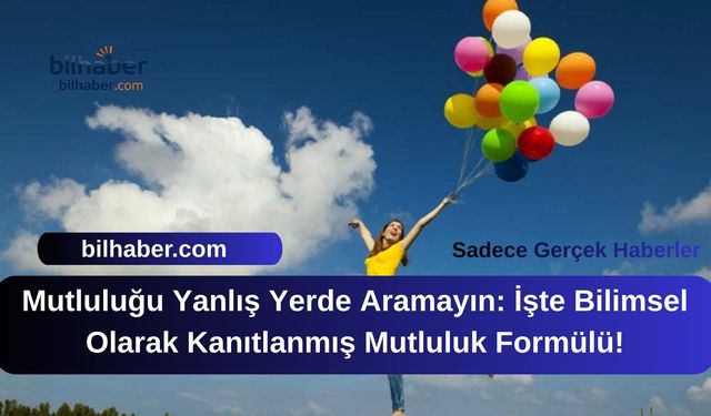Mutluluğu Yanlış Yerde Aramayın: İşte Bilimsel Olarak Kanıtlanmış Mutluluk Formülü!