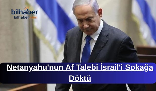 Netanyahu'nun Af Talebi İsrail'i Sokağa Döktü