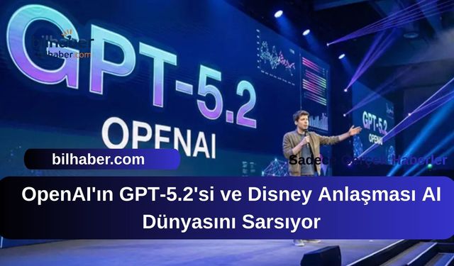 OpenAI'ın GPT-5.2'si ve Disney Anlaşması AI Dünyasını Sarsıyor