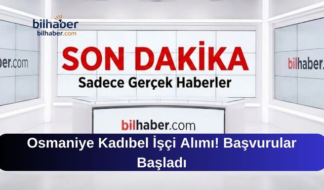 Osmaniye Kadıbel İşçi Alımı! Başvurular Başladı