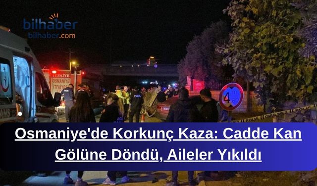 Osmaniye'de Korkunç Kaza: Cadde Kan Gölüne Döndü, Aileler Yıkıldı