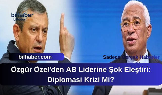 Özgür Özel'den AB Liderine Şok Eleştiri: Diplomasi Krizi Mi?