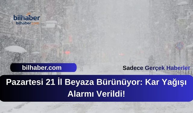 Pazartesi 21 İl Beyaza Bürünüyor: Kar Yağışı Alarmı Verildi!
