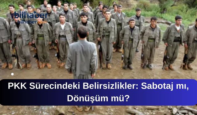 PKK Sürecindeki Belirsizlikler: Sabotaj mı, Dönüşüm mü?