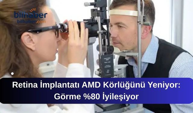 Retina İmplantatı AMD Körlüğünü Yeniyor: Görme %80 İyileşiyor