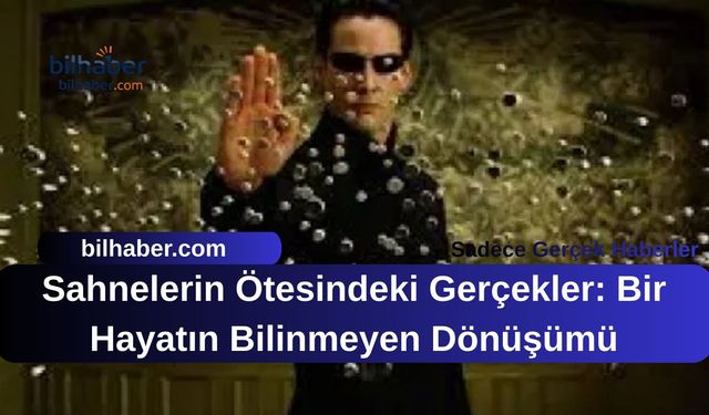 Sahnelerin Ötesindeki Gerçekler: Bir Hayatın Bilinmeyen Dönüşümü