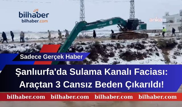 Şanlıurfa'da Sulama Kanalı Faciası: Araçtan 3 Cansız Beden Çıkarıldı!