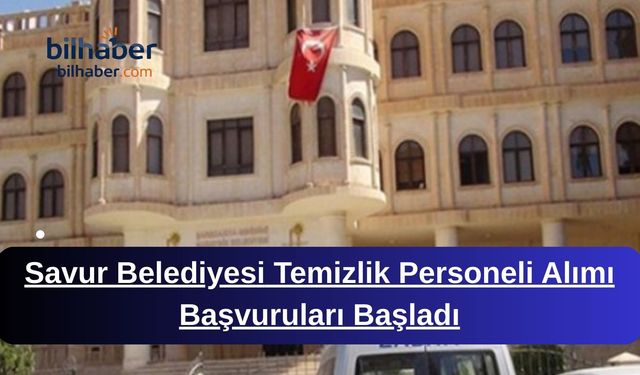 Savur Belediyesi Temizlik Personeli Alımı Başvuruları Başladı