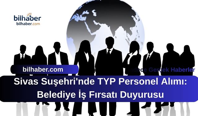 Sivas Suşehri'nde TYP Personel Alımı: Belediye İş Fırsatı Duyurusu