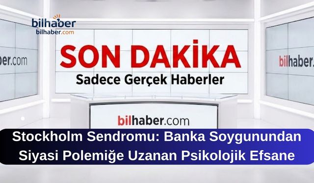 Stockholm Sendromu: Banka Soygunundan Siyasi Polemiğe Uzanan Psikolojik Efsane