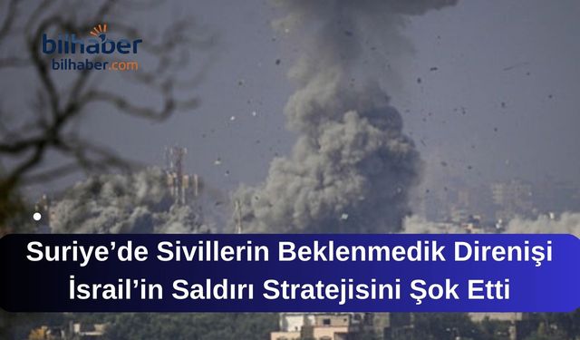 Suriye’de Sivillerin Beklenmedik Direnişi İsrail’in Saldırı Stratejisini Şok Etti