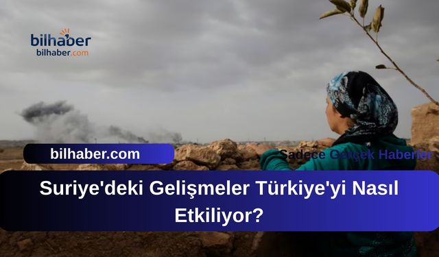 Suriye'deki Gelişmeler Türkiye'yi Nasıl Etkiliyor?