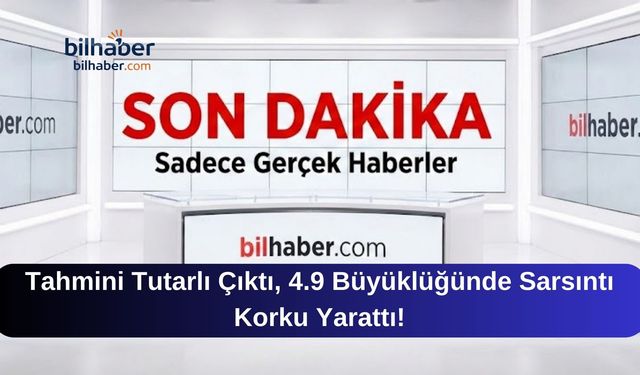 Tahmini Tutarlı Çıktı, 4.9 Büyüklüğünde Sarsıntı Korku Yarattı!