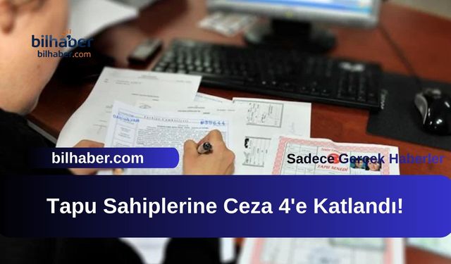 Tapu Sahiplerine Ceza 4'e Katlandı!