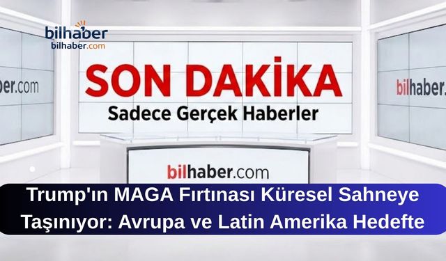 Trump'ın MAGA Fırtınası Küresel Sahneye Taşınıyor: Avrupa ve Latin Amerika Hedefte